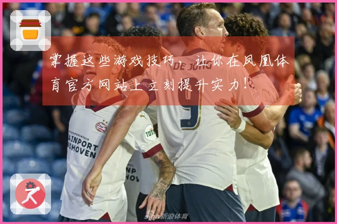 掌握这些游戏技巧，让你在凤凰体育官方网站上立刻提升实力！